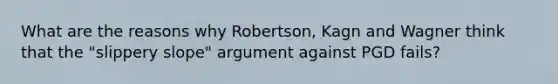 What are the reasons why Robertson, Kagn and Wagner think that the "slippery slope" argument against PGD fails?