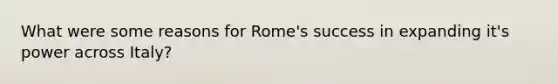 What were some reasons for Rome's success in expanding it's power across Italy?