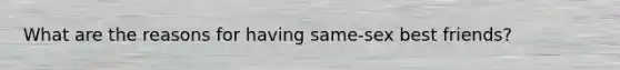 What are the reasons for having same-sex best friends?