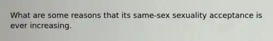 What are some reasons that its same-sex sexuality acceptance is ever increasing.