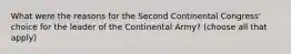 What were the reasons for the Second Continental Congress' choice for the leader of the Continental Army? (choose all that apply)