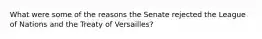 What were some of the reasons the Senate rejected the League of Nations and the Treaty of Versailles?