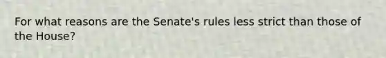 For what reasons are the Senate's rules less strict than those of the House?