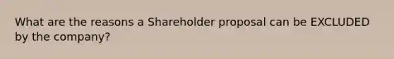 What are the reasons a Shareholder proposal can be EXCLUDED by the company?