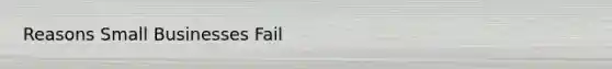 Reasons Small Businesses Fail