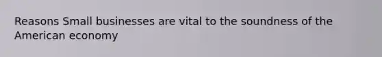 Reasons Small businesses are vital to the soundness of the American economy