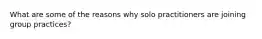 What are some of the reasons why solo practitioners are joining group practices?