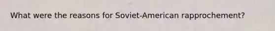 What were the reasons for Soviet-American rapprochement?