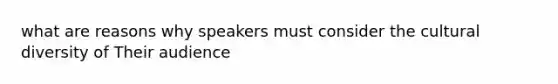 what are reasons why speakers must consider the <a href='https://www.questionai.com/knowledge/kfxWvRcQOm-cultural-diversity' class='anchor-knowledge'>cultural diversity</a> of Their audience