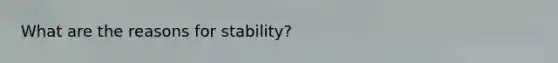 What are the reasons for stability?