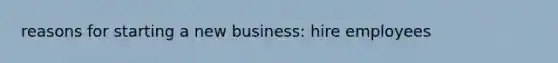 reasons for starting a new business: hire employees