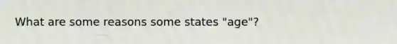 What are some reasons some states "age"?