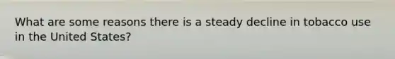 What are some reasons there is a steady decline in tobacco use in the United States?