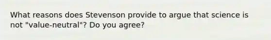 What reasons does Stevenson provide to argue that science is not "value-neutral"? Do you agree?