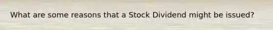 What are some reasons that a Stock Dividend might be issued?