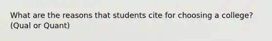 What are the reasons that students cite for choosing a college? (Qual or Quant)