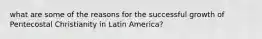 what are some of the reasons for the successful growth of Pentecostal Christianity in Latin America?