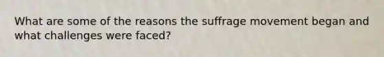 What are some of the reasons the suffrage movement began and what challenges were faced?