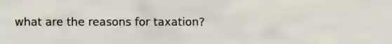 what are the reasons for taxation?