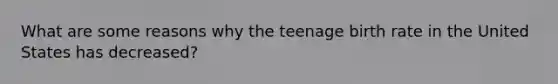 What are some reasons why the teenage birth rate in the United States has decreased?