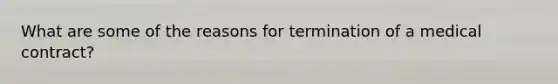 What are some of the reasons for termination of a medical contract?