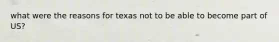 what were the reasons for texas not to be able to become part of US?