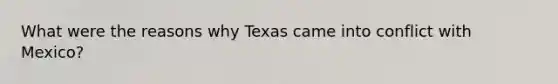 What were the reasons why Texas came into conflict with Mexico?