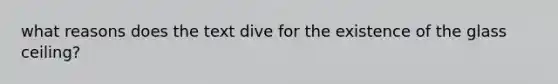 what reasons does the text dive for the existence of the glass ceiling?