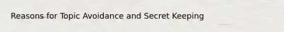 Reasons for Topic Avoidance and Secret Keeping