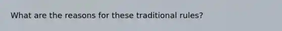 What are the reasons for these traditional rules?