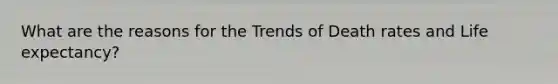 What are the reasons for the Trends of Death rates and Life expectancy?