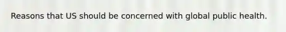 Reasons that US should be concerned with global public health.