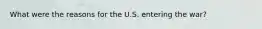 What were the reasons for the U.S. entering the war?