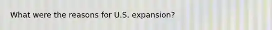 What were the reasons for U.S. expansion?