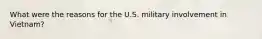 What were the reasons for the U.S. military involvement in Vietnam?
