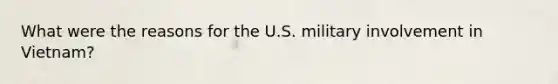 What were the reasons for the U.S. military involvement in Vietnam?