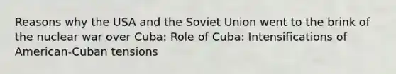 Reasons why the USA and the Soviet Union went to the brink of the nuclear war over Cuba: Role of Cuba: Intensifications of American-Cuban tensions