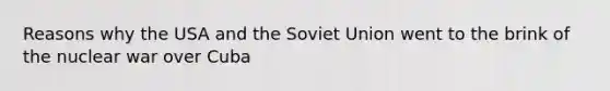 Reasons why the USA and the Soviet Union went to the brink of the nuclear war over Cuba