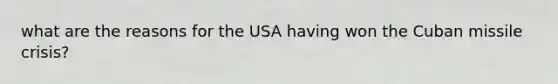 what are the reasons for the USA having won the Cuban missile crisis?