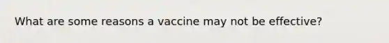 What are some reasons a vaccine may not be effective?