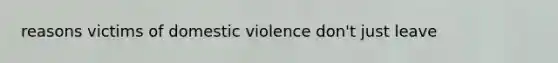 reasons victims of domestic violence don't just leave