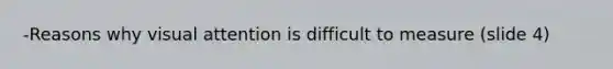 -Reasons why visual attention is difficult to measure (slide 4)