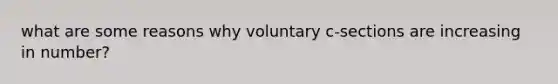 what are some reasons why voluntary c-sections are increasing in number?