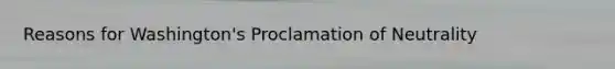 Reasons for Washington's Proclamation of Neutrality