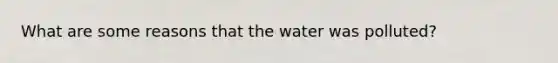 What are some reasons that the water was polluted?