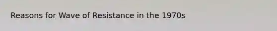 Reasons for Wave of Resistance in the 1970s