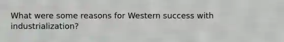 What were some reasons for Western success with industrialization?