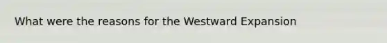 What were the reasons for the Westward Expansion