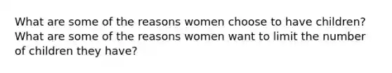 What are some of the reasons women choose to have children? What are some of the reasons women want to limit the number of children they have?