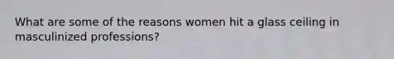 What are some of the reasons women hit a glass ceiling in masculinized professions?